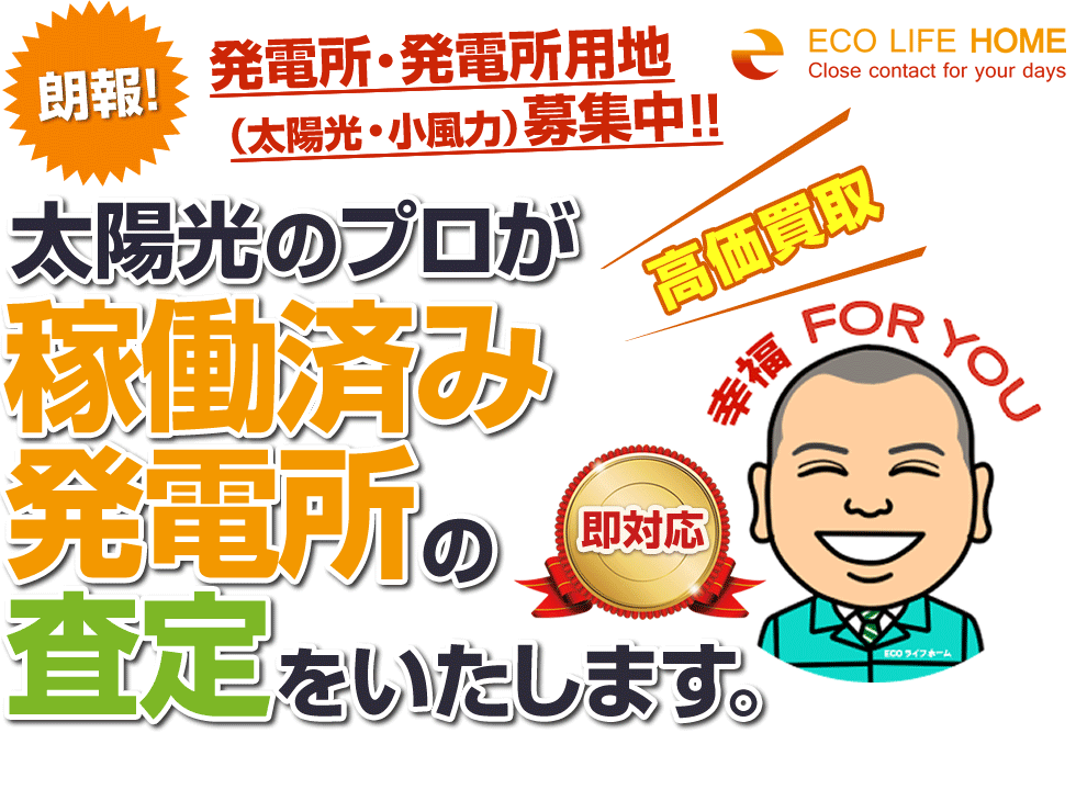 朗報！発電所・発電所用地（太陽光・小風力）募集中！【太陽光のプロが稼働済み発電所の査定をいたします。】高価買取！即対応！